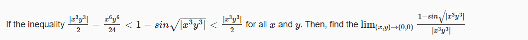 1-sin/z*y³|
If the inequality
<1-
24
sin /r³y³ < y for all æ and y. Then, find the lim(z,y)→(0,0)
2
2
