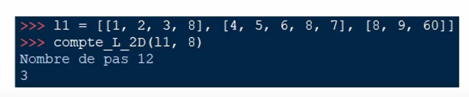 11 = [[1, 2, 3, 8], [4, 5, 6, 8, 7], [8, 9, 60]]
>>>
%3|
>>>
compte_L_2D (11, 8)
Nombre de pas 12
3
