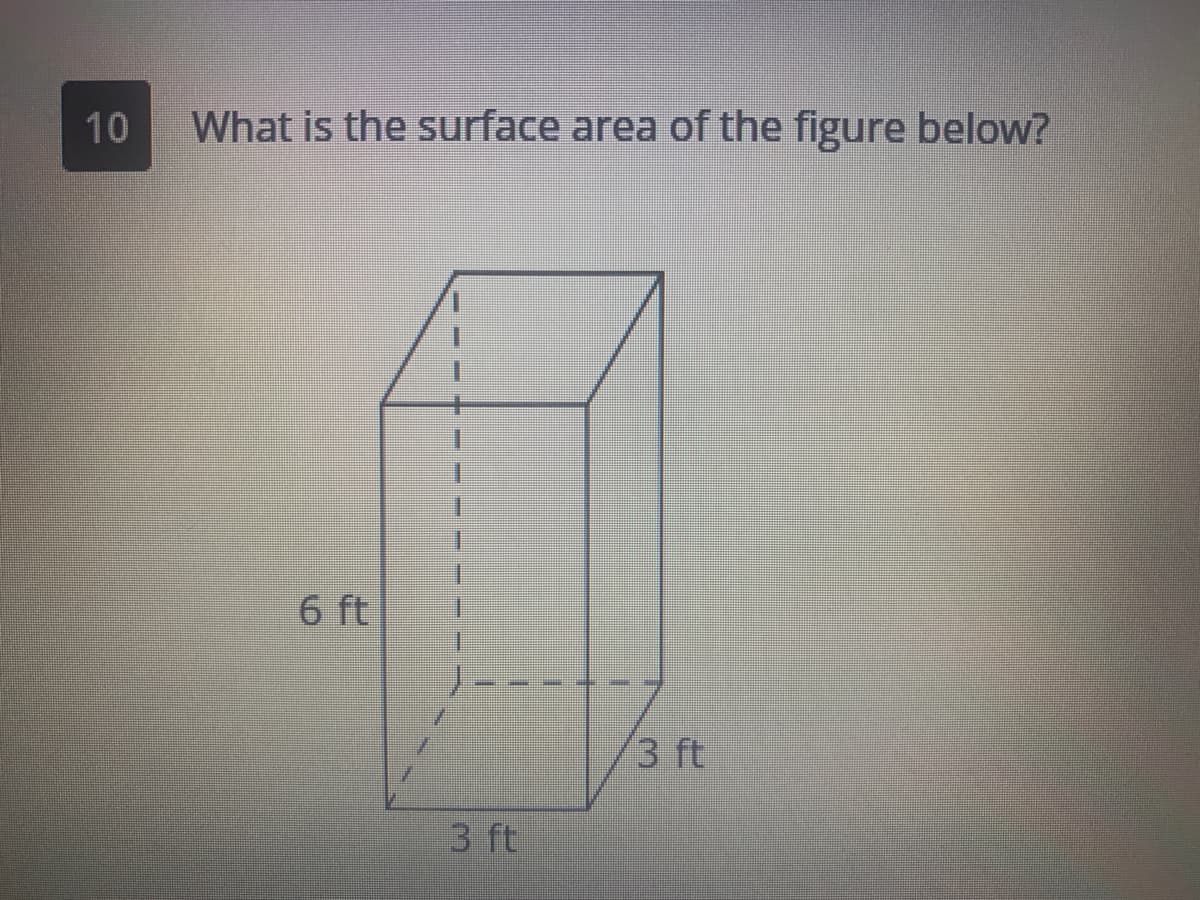 10
What is the surface area of the figure below?
6 ft
3 ft
3 ft
