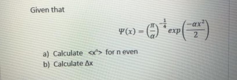 Given that
ax
4(x) :
exp
%3D
2.
a) Calculate <x®> for n even
b) Calculate Ax
