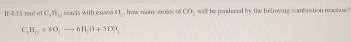 If 4.11 mol of C, H, reacts with excess O,, how many moles of CO, will be produced by the following combustion reaction?
C,H2 +80,
6H,0 + 5CO,
-
