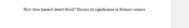How does luminol detect blood? Discuss its significance in forensic science.
