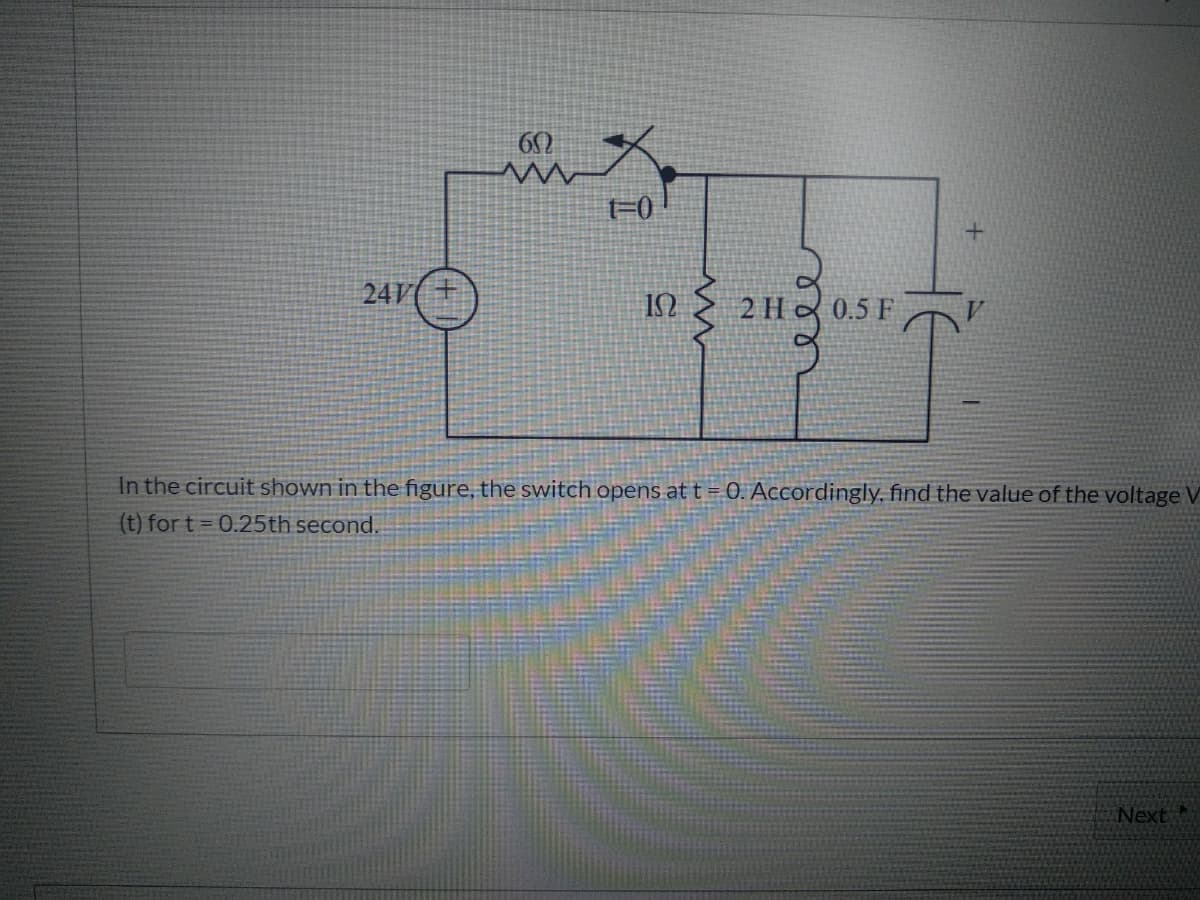 60
24V(+
IN
2 H 0.5 F
In the circuit shown in the figure, the switch opens at t = 0. Accordingly, find the value of the voltage V
(t) for t = 0.25th second.
Next
