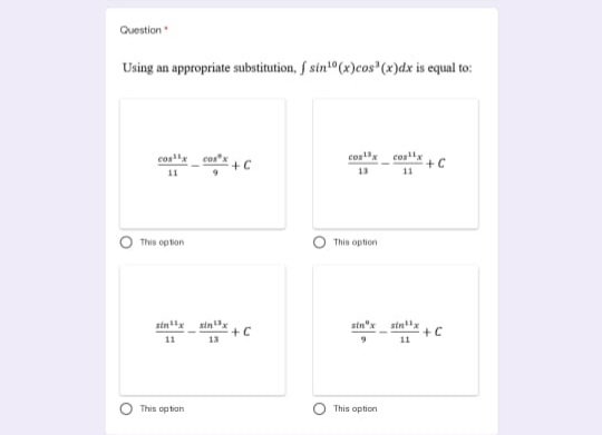 Question
Using an appropriate substitution, f sin (x)cos (x)dx is equal to:
cas cos"x
+ C
co
+C
11
11
13
This option
This option
+C
13
stn"x stnx
+C
11
11
This option
This option
