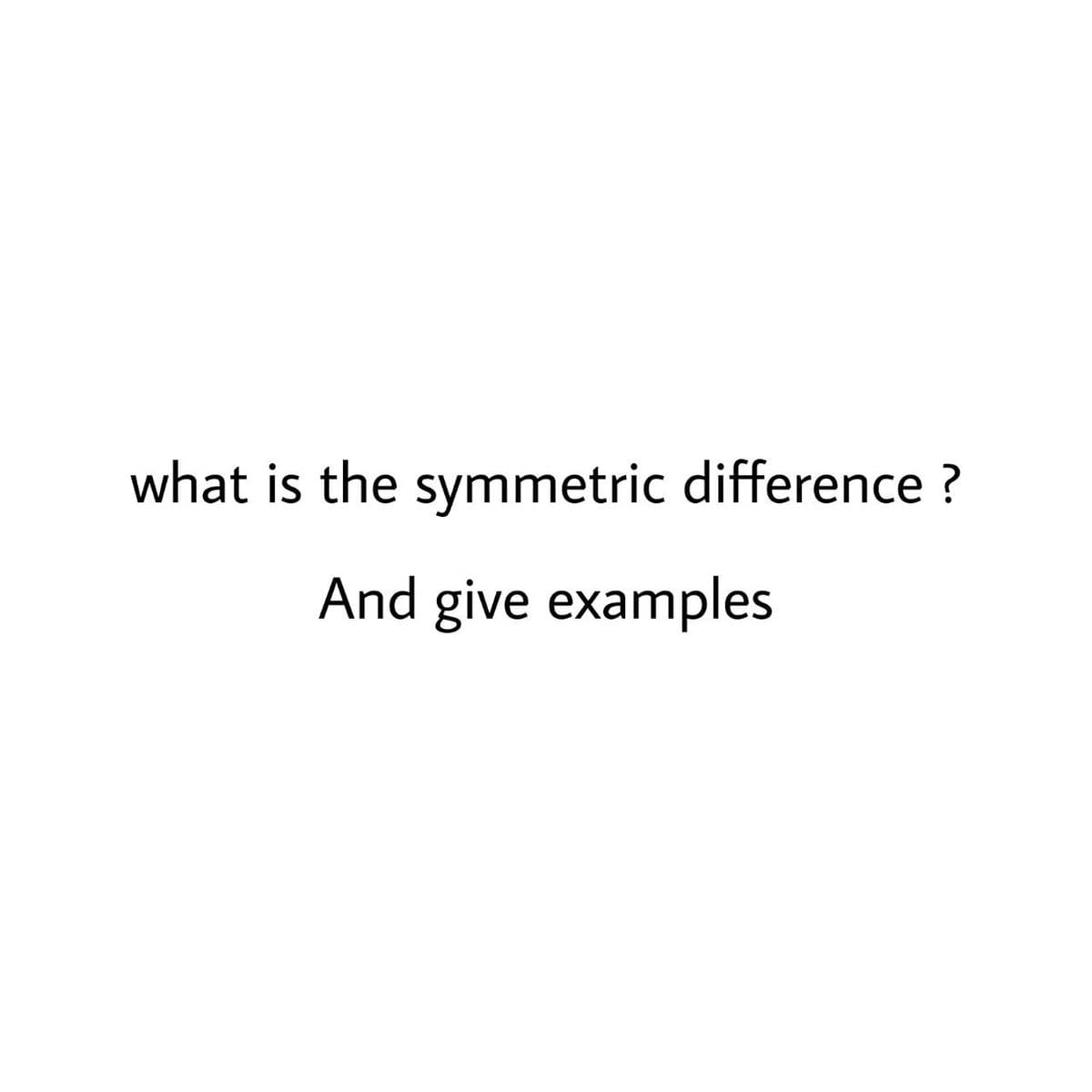 what is the symmetric difference ?
And give examples
