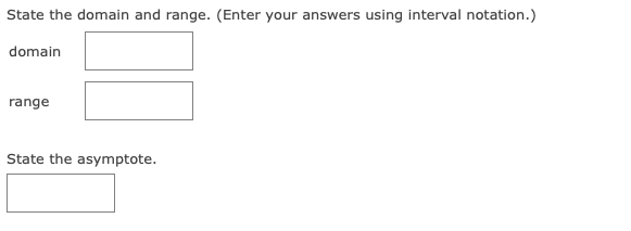 State the domain and range. (Enter your answers using interval notation.)
domain
range
State the asymptote.
