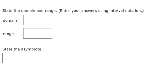 State the domain and range. (Enter your answers using interval notation.)
domain
range
State the asymptote.
