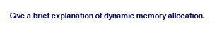 Give a brief explanation of dynamic memory allocation.