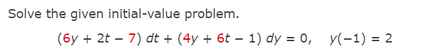 Solve the given initial-value problem.
(6y + 2t – 7) dt + (4y + 6t – 1) dy = 0, y(-1) = 2
