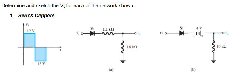 Determine and sketch the Vo for each of the network shown.
1. Series Clippers
Si
2.2 kN
Si
12 V
1.8 k2
10 k2
-12 V
(a)
(b)
