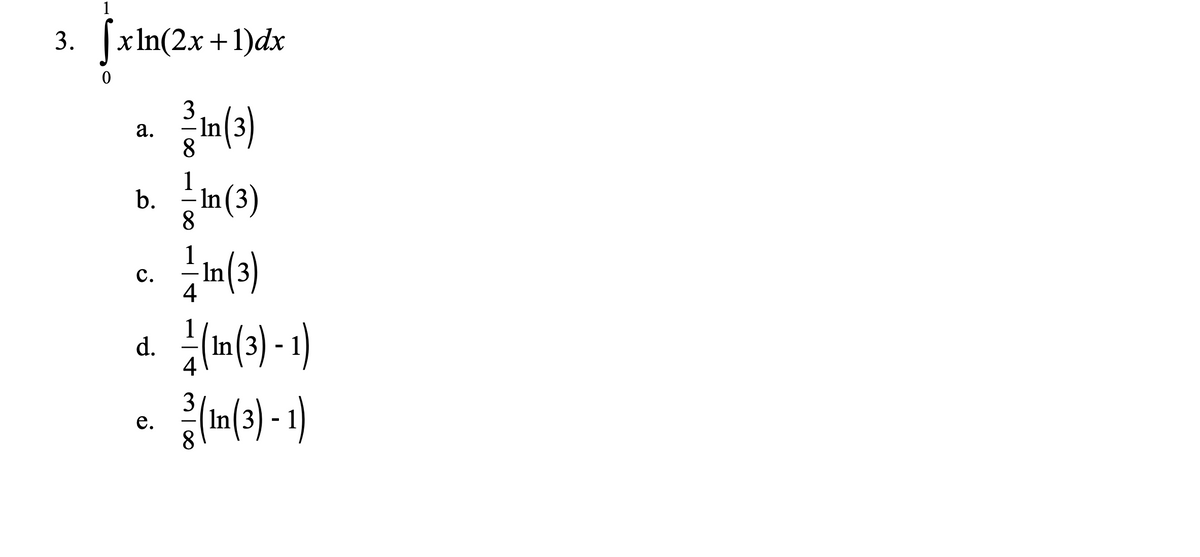 1
3. |xIn(2х +1)dx
3
In 3
а.
8.
b. In(3)
8.
1
с.
In 3
4
In(3) - 1)
d.
3
е.
In[3
8
