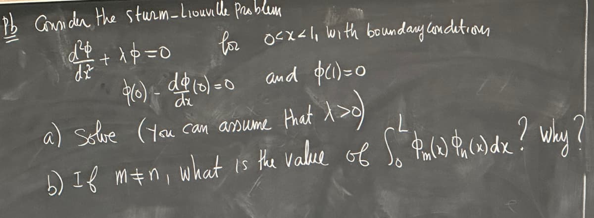 Pb Consider the sturm-Liouville problem
+ x=0
d²4
1²
dx²
for ocxala with boundary condition
$(0) - dd (0)=0
and $(1)=0
a) solve (you can assume that X>0)
b) If m&n, what is the value of 5 Pald & (a) dx ? Why ?