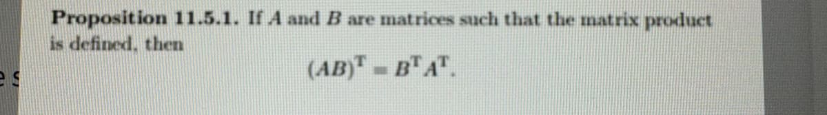 Proposition 11.5.1. If A and B are
is defined, then
matrices such that the matrix product
(AB)=BT AT.