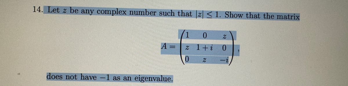 14. Let z be any complex number such that z≤1. Show that the matrix
does not have
-
A =
as an eigenvalue.
1
Z
0
0 Z
0
1 + i
2