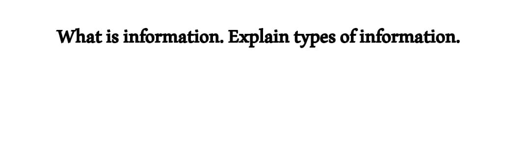 What is information. Explain types of information.