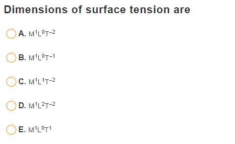 Dimensions of surface tension are
OA. M'LOT-2
B. M'L°T-1
OC. M'LIT-2
OD. M'L2T-2
E. M'LOT1
