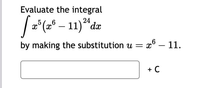 Evaluate the integral
24
Xx
r5 (xº – 11) ²³ dx
= x6 - 11.
by making the substitution u = x²
+ C