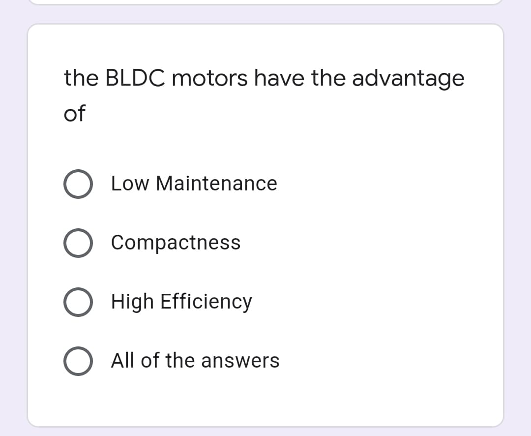 the BLDC motors have the advantage
of
Low Maintenance
Compactness
High Efficiency
All of the answers
