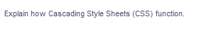 Explain how Cascading Style Sheets (CSS) function.