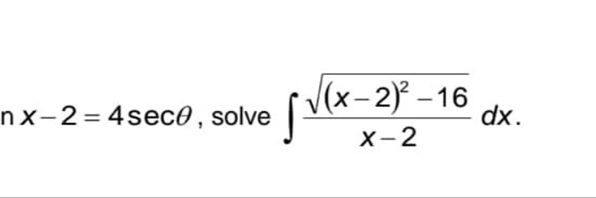 nx-2=4sece, solve
√(x-2)²-16
X-2
[√(x.
dx.