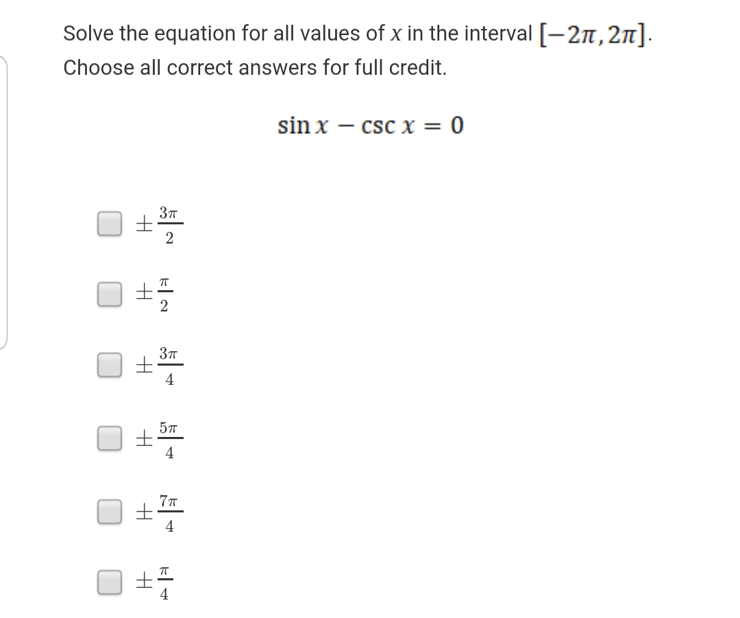 Solve the equation for all values of x in the interval[-27,2n].
Choose all correct answers for full credit.
sin x – csc x = 0
37
4
4
土
4
4
