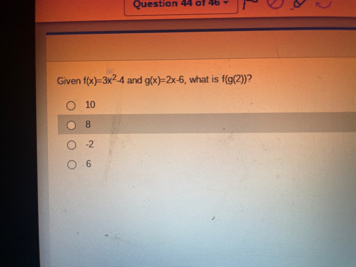 Question 44 of 46
Given f(x)=3x24 and g(x)=2x-6, what is f(g(2))?
O 10
