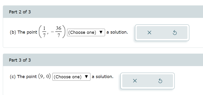 Part 2 of 3
(b) The point
Part 3 of 3
(1₁-36)
7
(Choose one) a solution.
(c) The point (9, 0) (Choose one) ▼ a solution.
X
X
Ś
Ś