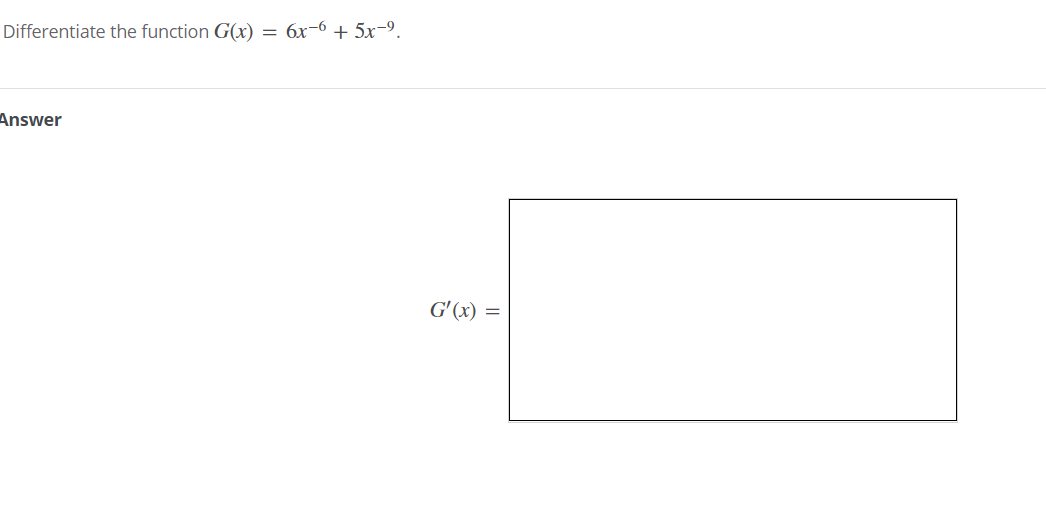 Differentiate the function G(x) = 6x-6 + 5x-9.
Answer
G'(x) =
