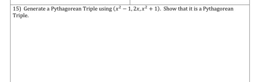 15) Generate a Pythagorean Triple using (x² – 1, 2x,x² + 1). Show that it is a Pythagorean
Triple.
