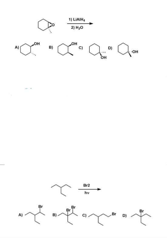 A)
A)
OH
Br
B)
B).
1) LIAIH4
2) H₂O
OH
Br
Br
C)
Br2
hv
OH
D)
Br
D)
OH
Br