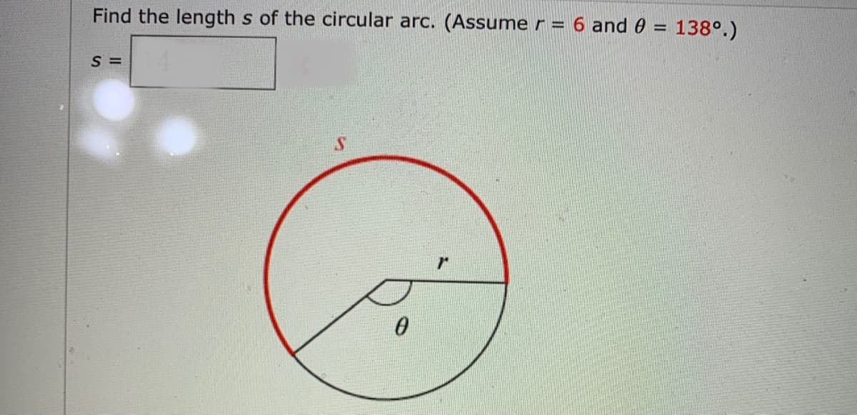 Find the length s of the circular arc. (Assume r = 6 and 0 = 138°.)
%3D
S =
