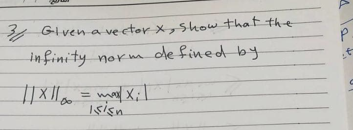 3/ Given a vector X, show that the
infinity norm defined by
|| X 1100
= max X₁ |
ksisn
^
р.
t
T