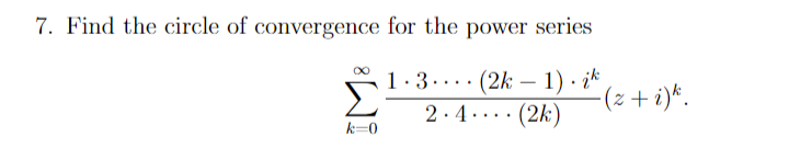 7. Find the circle of convergence for the power series
1.3 (2k-1). ik
(2k)
2.4
k=0
-(z+i)k.