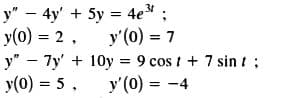 y" - 4y' + 5y = 4e* ;
y' (0) = 7
y(0) = 2,
%3D
%3D
y" – 7y' + 10y = 9 cos t + 7 sin t ;
y(0) = 5,
y'(0) = -4
