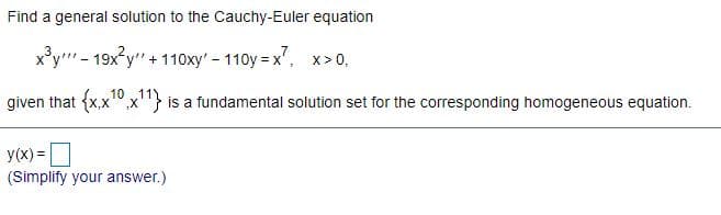 Find a general solution to the Cauchy-Euler equation
x³y" - 19x y"-
+110xy' - 110y =x', x>0,
10 11)
given that {x,x,x'"} is a fundamental solution set for the corresponding homogeneous equation.
y(x) =|
(Simplify your answer.)
