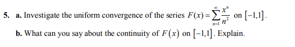 5. a. Investigate the uniform convergence of the series F(x) = - on [1,1].
b. What can you say about the continuity of F(x) on [-1,1]. Explain.