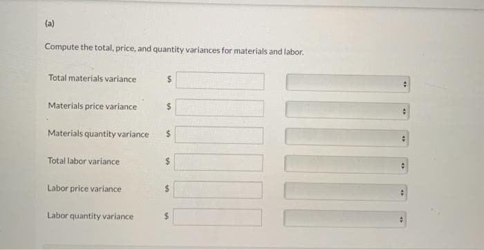 (a)
Compute the total, price, and quantity variances for materials and labor.
Total materials variance
Materials price variance
Materials quantity variance
Total labor variance
Labor price variance
Labor quantity variance
$
#