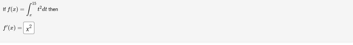 If f(x) =
15
["ear
X
2
f'(x) = x²
t² dt then