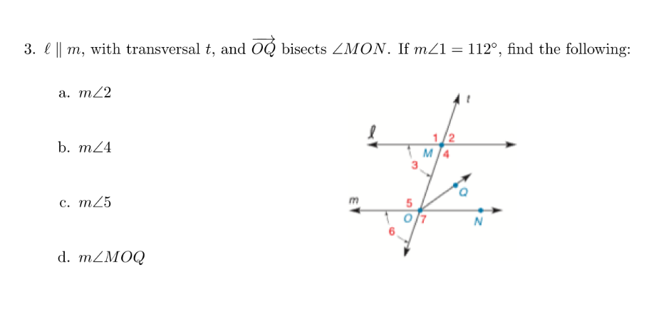 3. e || m, with transversal t, and OQ bisects ZMON. If mZ1 = 112°, find the following:
а. т22
/2
M4
3.
b. m24
с. т25
N
d. MZMOQ
