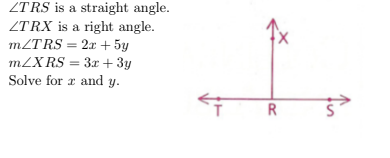 ZTRS is a straight angle.
ZTRX is a right angle.
MZTRS = 2x + 5y
m2X RS = 3x + 3y
Solve for a and y.
%3D
R
