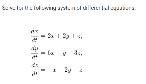 Solve for the following system of differential equations.
dx
= 2x + 2y + z,
dt
dy
= 6x – y + 3z,
dt
dz
-х — 2у — 2
dt
