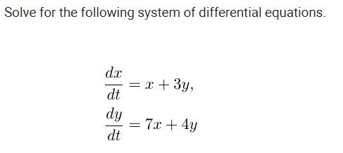 Solve for the following system of differential equations.
dx
x + 3y,
dt
dy
= 7x + 4y
dt
