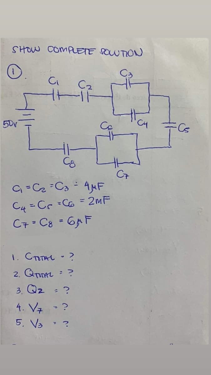 SHOW COMPLETE SOUTION
C3
C2
50v
C8
C7
C4 = Cr =Co = 2MF
C7- C8 = 6AF
%3D
1. CnAL -?
2. Qn ?
3. Qz - ?
%3D
4. V7 - ?
5. V3
