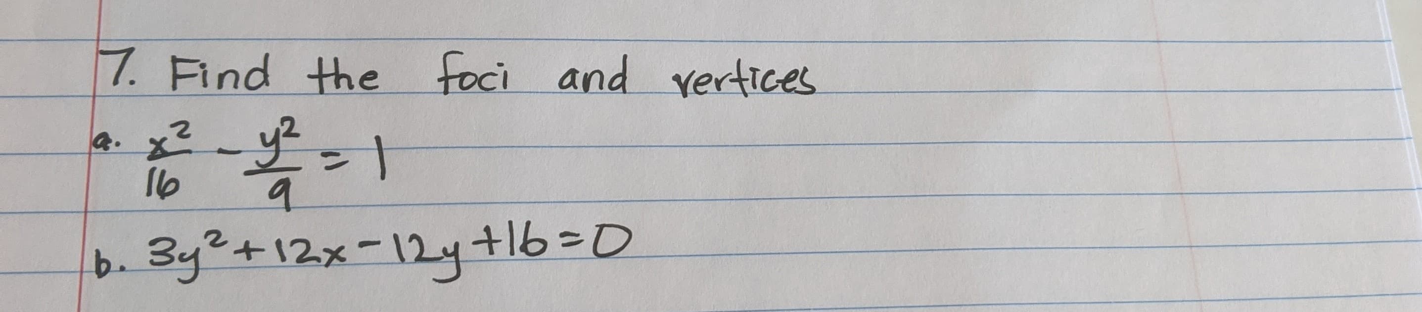 7. Find the foci and vertices
x²
16
a.
9.
b. 3y²+12x-124+1630
