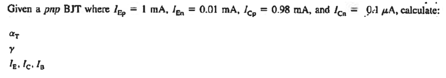 = 0.98 mA, and Ica
O1 µA, calculate:
Given a pnp BJT where /e, = 1 mA, Ien = 0.01 mA, Ico
ат
Ig, lc. Is
