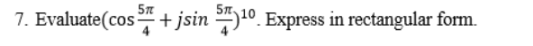 7. Evaluate(cos + jsin )1º. Express in rectangular form.
