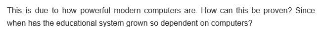 This is due to how powerful modern computers are. How can this be proven? Since
when has the educational system grown so dependent on computers?