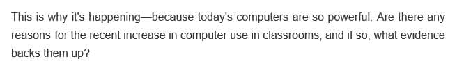 This is why it's happening-because today's computers are so powerful. Are there any
reasons for the recent increase in computer use in classrooms, and if so, what evidence
backs them up?