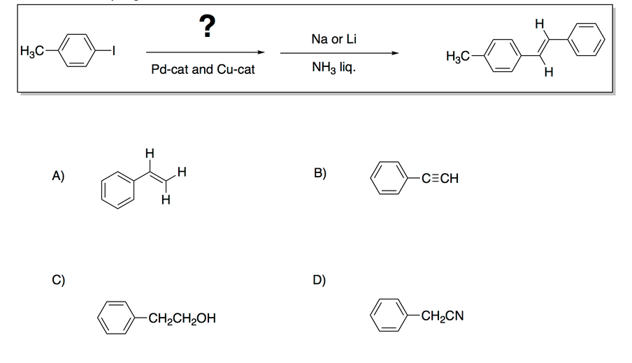 H3C-
A)
C)
Pd-cat and Cu-cat
H
H
?
H
-CH₂CH₂OH
Na or Li
NH3 liq.
B)
D)
H3C-
-CECH
-CH₂CN
H
H