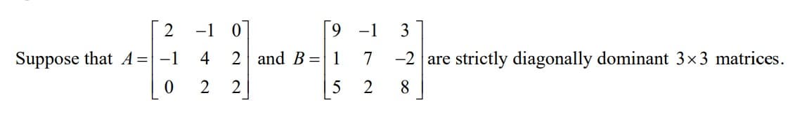 2
-1
9.
-1
3
Suppose that A= -1
4
2 and B= 1
7
-2 are strictly diagonally dominant 3×3 matrices.
2
2
8.
